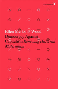 Democracy Against Capitalism: Renewing Historical Materialism