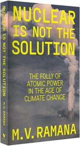 Nuclear is Not the Solution: The Folly of Atomic Power in the Age of Climate Change | Hardback