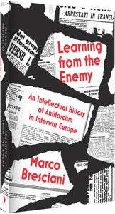 Learning from the Enemy: An Intellectual History of Antifascism in Interwar Europe