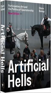 Artificial Hells: Participatory Art and the Politics of Spectatorship (New Edition)