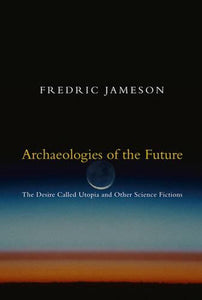 Archaeologies of the Future: The Desire Called Utopia and Other Science Fictions