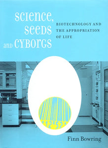 Science, Seeds, and Cyborgs: Biotechnology and the Appropriation of Life | Hardback