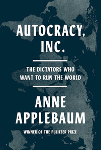 Autocracy, Inc.:The Dictators Who Want to Run the World