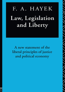 Law, Legislation and Liberty : A New Statement of the Liberal Principles of Justice and Political Economy
