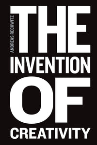 The Invention of Creativity : Modern Society and the Culture of the New