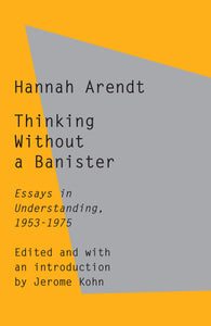Thinking Without a Banister : Essays in Understanding, 1953-1975