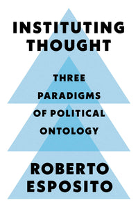 Instituting Thought : Three Paradigms of Political Ontology