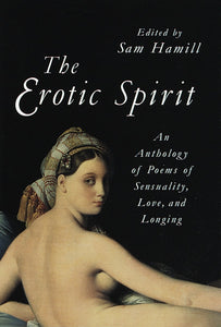 The Erotic Spirit : An Anthology of Poems of Sensuality, Love, and Longing