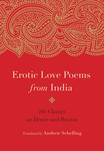Erotic Love Poems from India : 101 Classics on Desire and Passion