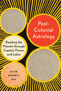 Postcolonial Astrology : A Radical Genealogy of the Planets
