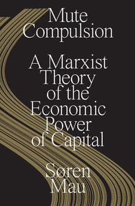 Mute Compulsion: A Marxist Theory of the Economic Power of Capital