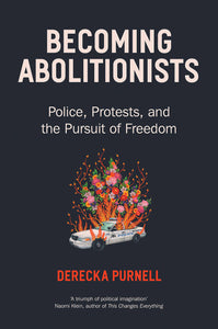 Becoming Abolitionists Police, Protests, and the Pursuit of Freedom