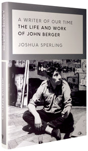 A Writer of Our Time : The Life and Work of John Berger