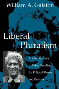 Liberal Pluralism : The Implications of Value Pluralism for Political Theory and Practice