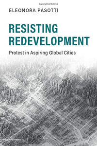 Resisting Redevelopment : Protest in Aspiring Global Cities