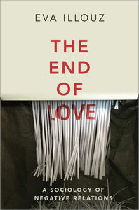The End of Love : A Sociology of Negative Relations