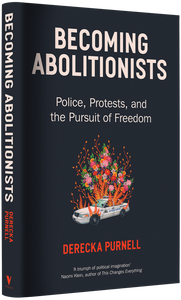 Becoming Abolitionists Police, Protests, and the Pursuit of Freedom