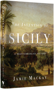 The Invention of Sicily : A Mediterranean History
