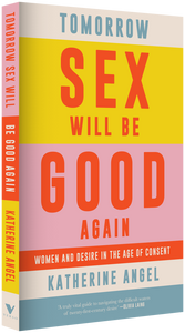Tomorrow Sex Will Be Good Again : Women and Desire in the Age of Consent | Hardback